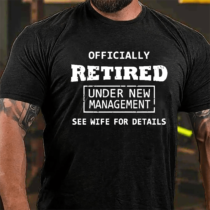 Officially Retired Under New Management See Wife For Details Cotton T-shirt