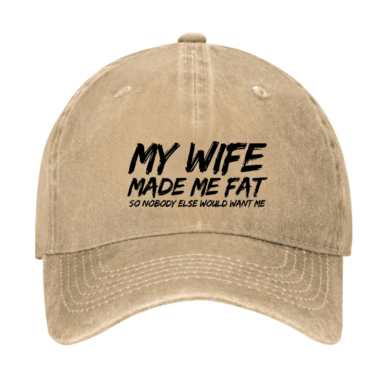 My Wife Made Me Fat So Nobody Else Would Want Me Cap