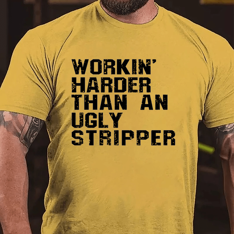 Workin' Harder Than An Ugly Stripper Cotton T-shirt