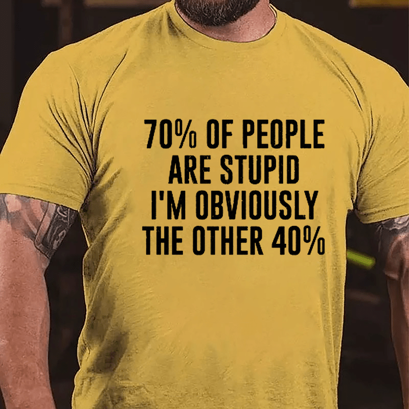 70% Of People Are Stupid I'm Obviously The Other 40% Cotton T-shirt