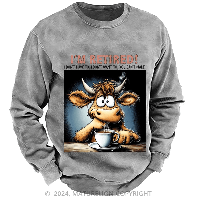 Maturelion Men's Sweatshirt I'm Retired I Don't Have To I Don't Want To You Can't Make Custom Sweatshirt