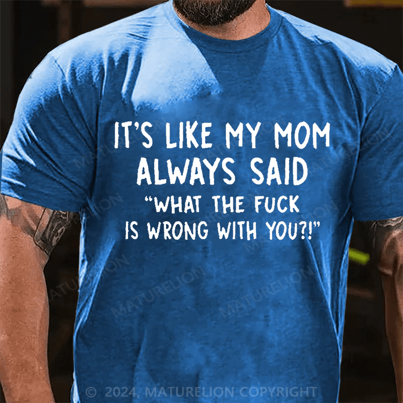 Maturelion Custom T-Shirt It's Like My Mom Always Said What The Fuck Is Wrong With You Casual  Letters Print T-Shirt