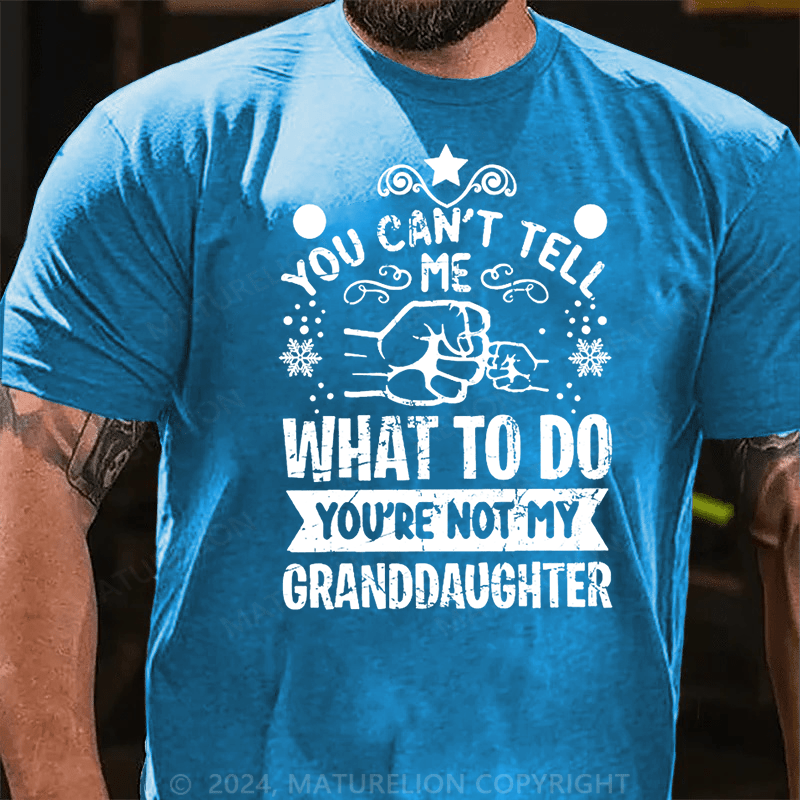 Maturelion Christmas T-Shirt You Can't Tell Me What To Do You're Not My Granddaughter Cotton T-shirt