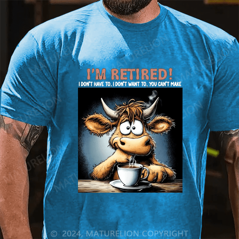 Maturelion Men's T-Shirt I'm Retired I Don't Have To I Don't Want To You Can't Make Custom T-Shirt