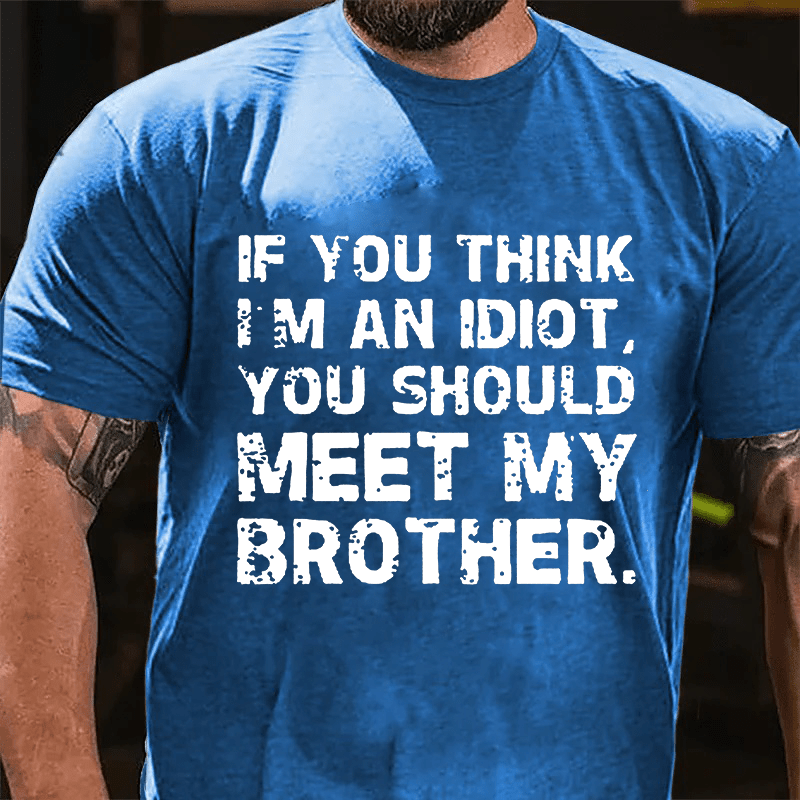 Maturelion If You Think I'm An Idiot, You Should Meet My Brother Cotton T-Shirt