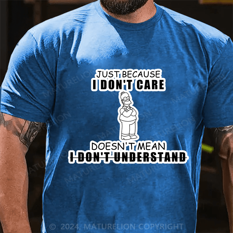 Maturelion T-Shirt With Just Because I Don't Care,Doesn't Mean I Don't Understand