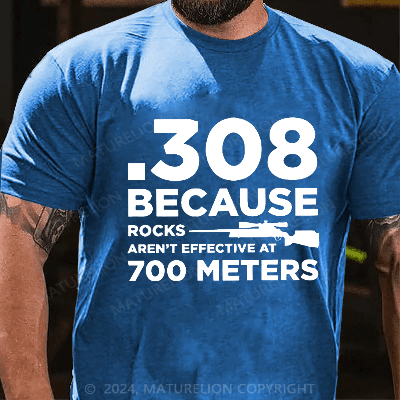 Maturelion 308 Because Rocks Aren'T Effective At 700 Meters Cotton T-shirt