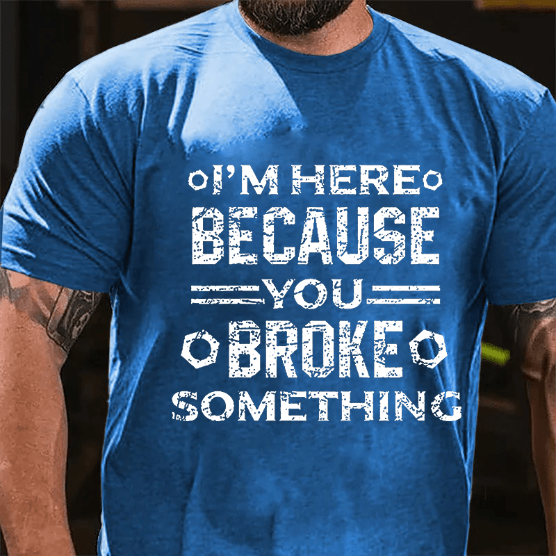 Maturelion I'm Here Because You Broke Something Funny Handyman Cotton T-shirt