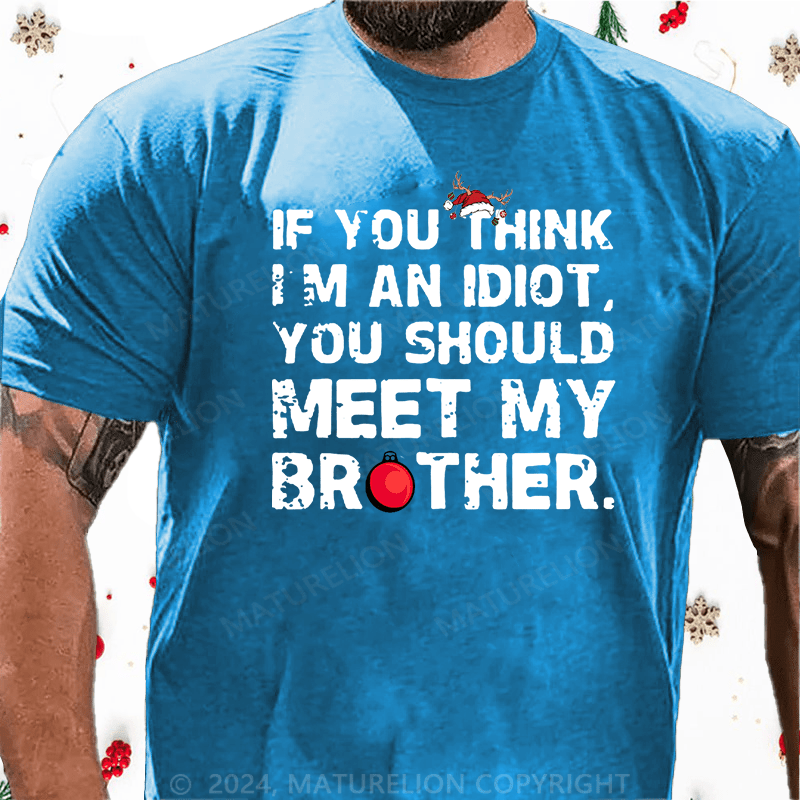 Maturelion Christmas T-Shirt If You Think I'm An Idiot, You Should Meet My Brother Cotton T-Shirt