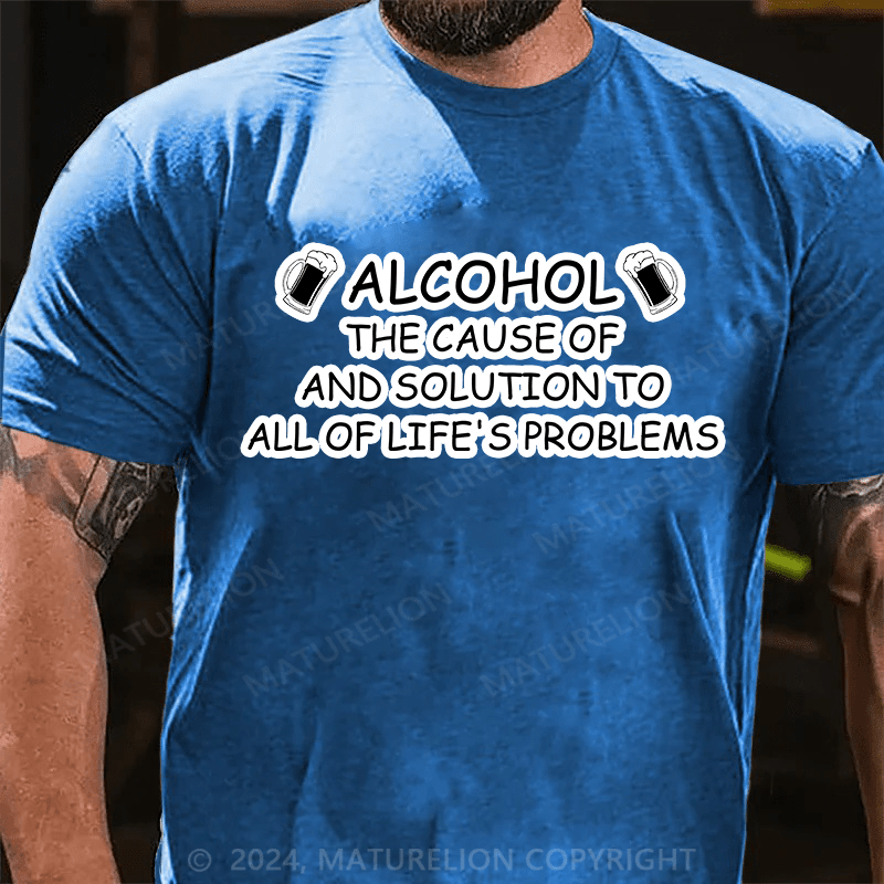 Maturelion T-Shirt With "Alcohol: The Cause Of - And Solution To- All Of Life's Problems"