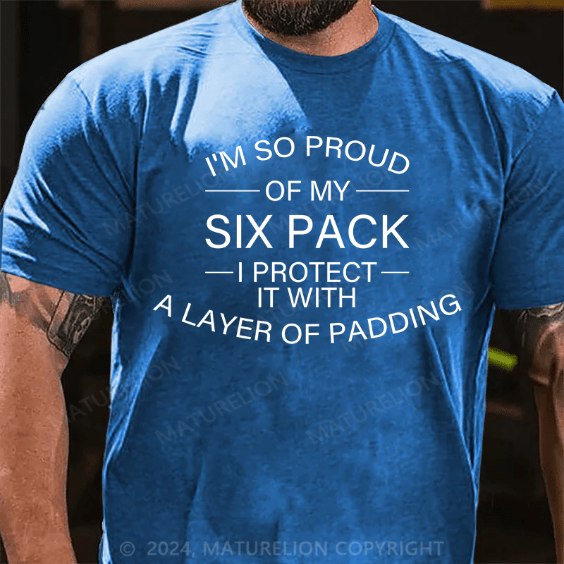 Maturelion T-Shirt With I'm So Proud Of My Six Pack. I Protect It With A Layer Of Padding