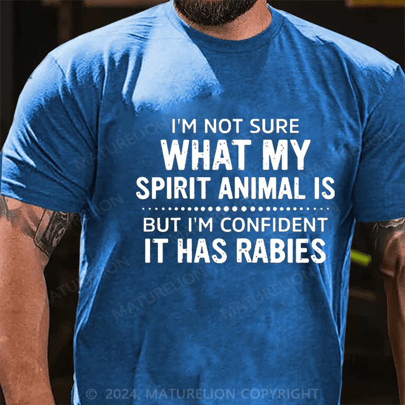 Maturelion I'm Not Sure What My Spirit Animal Is But I'm Confident It Has Rabies Cotton T-shirt (Free Customization)