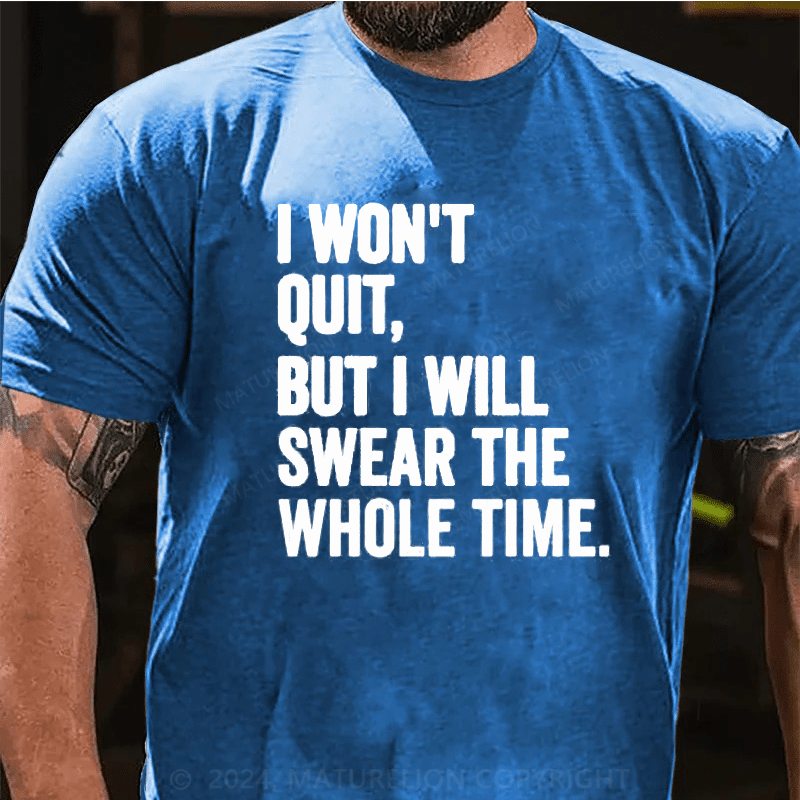 Maturelion I Won't Quit But I Will Swear The Whole Time Shirt