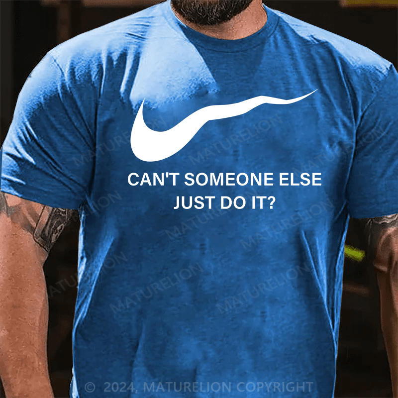 Maturelion T-Shirt With Can't Someone Else Just Do It?