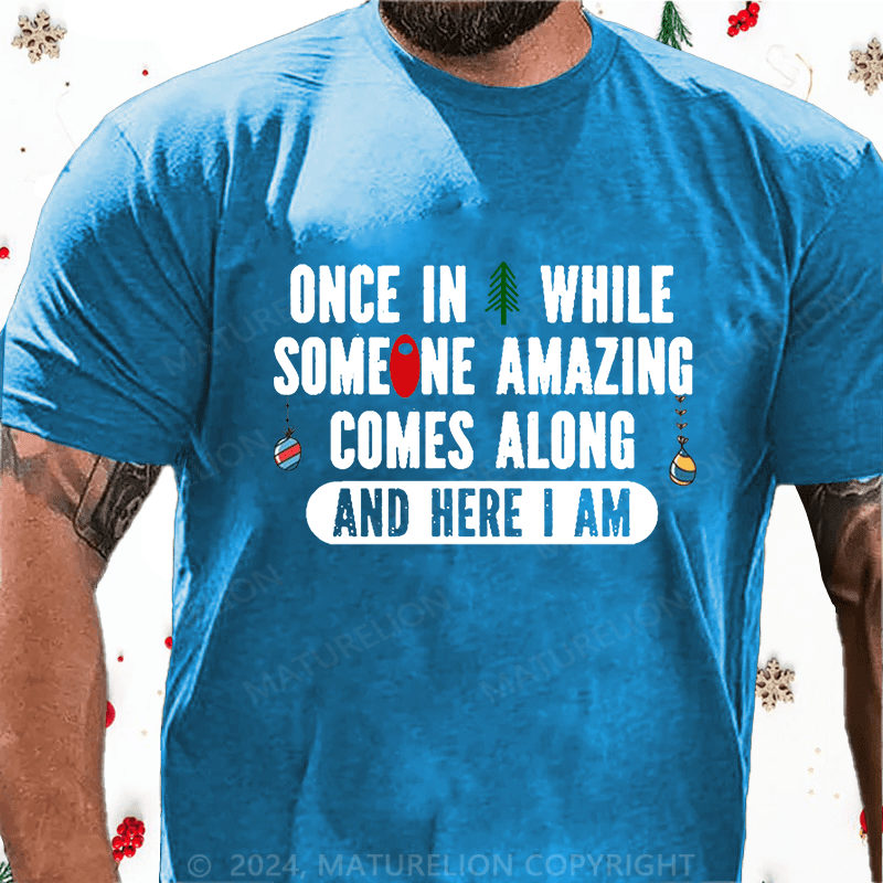 Maturelion Christmas T-Shirt Once In A While Someone Amazing Comes Along And Here I Am Funny Cotton T-shirt