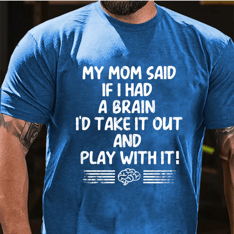 Maturelion My Mon Said If I Had A Brain I'd Take It Out And Play With It Cotton T-Shirt