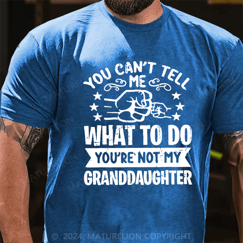 Maturelion You Can't Tell Me What To Do You're Not My Granddaughter Cotton T-shirt