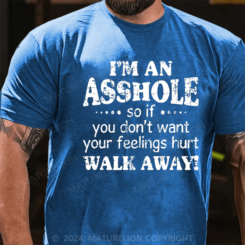 Maturelion I'm An Asshole So If You Don't Want Your Feelings Hurt Walk Away Cotton T-shirt