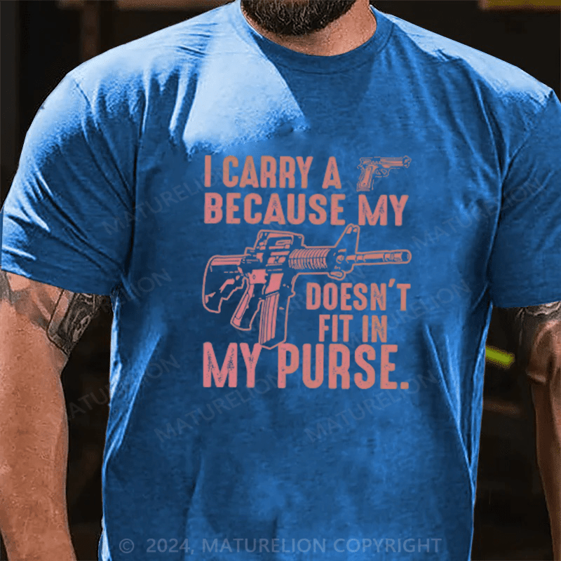 Maturelion I Carry A Gun Because My Rifle Doesn't Fit In My Purse T-Shirt