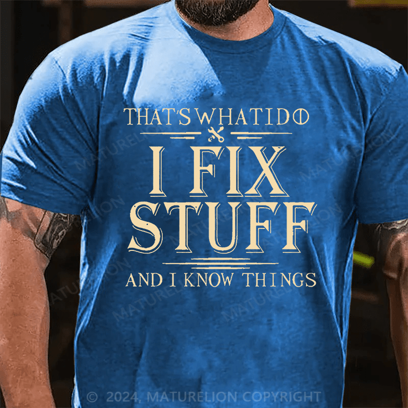 Maturelion That's What I Do I Fix Stuff And I Know Things Cotton T-shirt