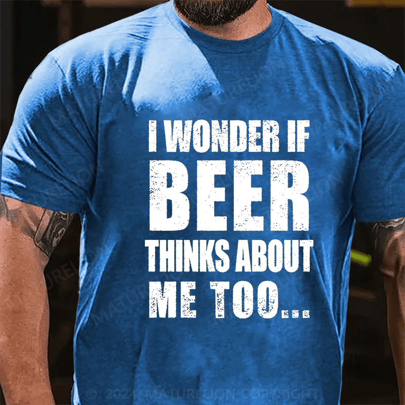 Maturelion I Wonder If Beer Thinks About Me Too Cotton T-shirt