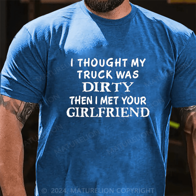 Maturelion i thought my truck was dirty then i met your girlfriend Cotton T-shirt