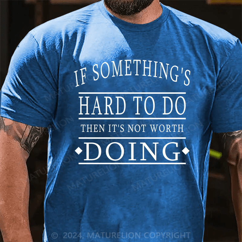 Maturelion T-Shirt With If Something's Hard To Do, Then It's Not Worth Doing