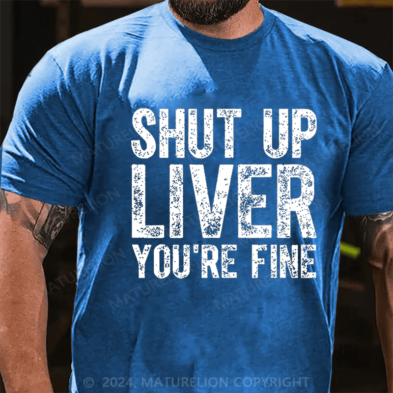 Maturelion Shut Up Liver You're Fine Cotton T-shirt