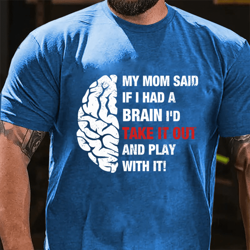 Maturelion My Mon Said If I Had A Brain I'd Take It Out And Play With It Cotton T-Shirt