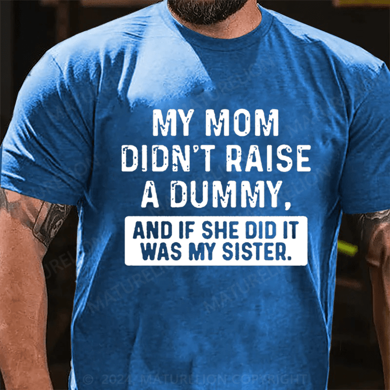 Maturelion My Mom Didn't Raise A Dummy, And If She Did It Was My Sister Cotton T-shirt