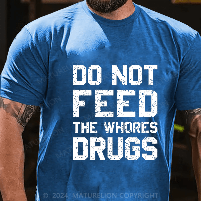 Maturelion Do Not Feed The Whores Drugs Cotton T-shirt