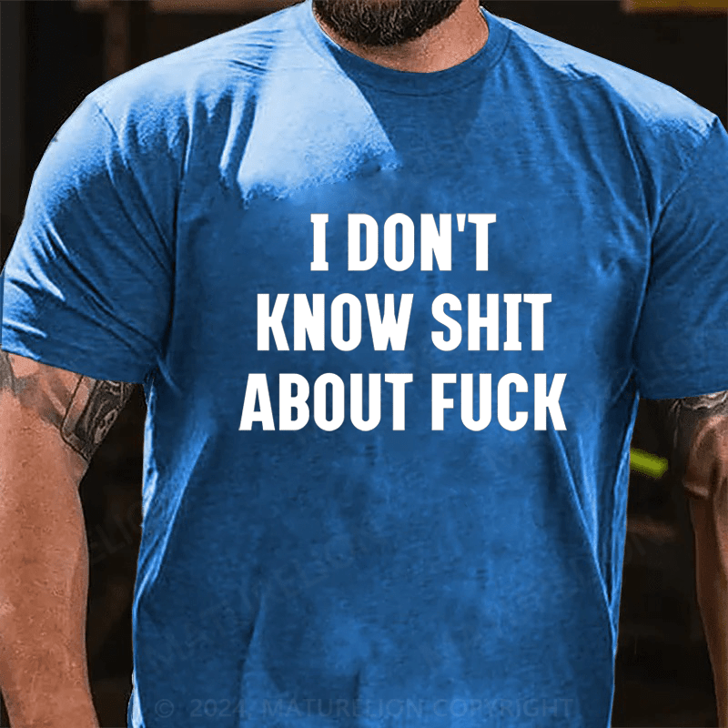 Maturelion I Don't Know Shit About Fuck Cotton T-Shirt