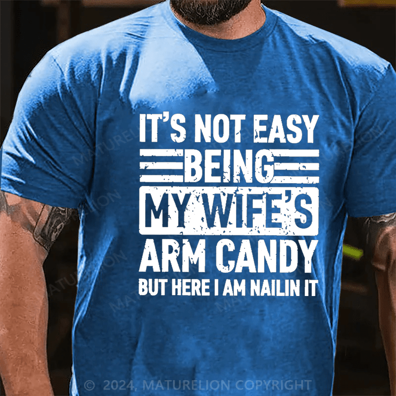 Maturelion It's Not Easy Being My Wife's Arm Candy But Here I'm Nailing It Cotton T-shirt