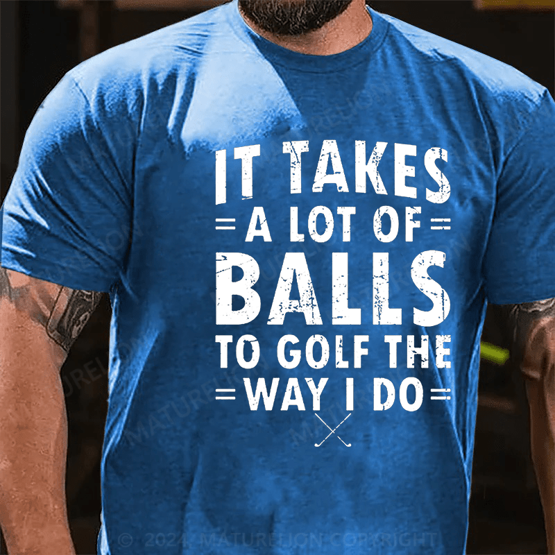 Maturelion It Takes A Lot Of Balls To Golf Like I Do Cotton T-shirt