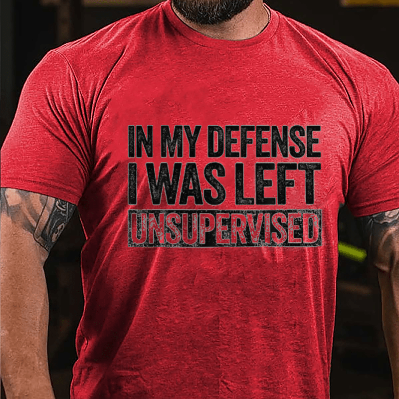 In My Defense I Was Left Unsupervised Funny Cotton T-shirt