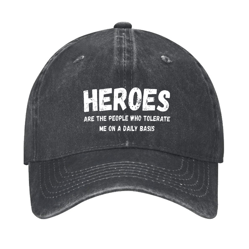 Heroes Are The People Who Tolerate Me On A Daily Basis Funny Joking Cap