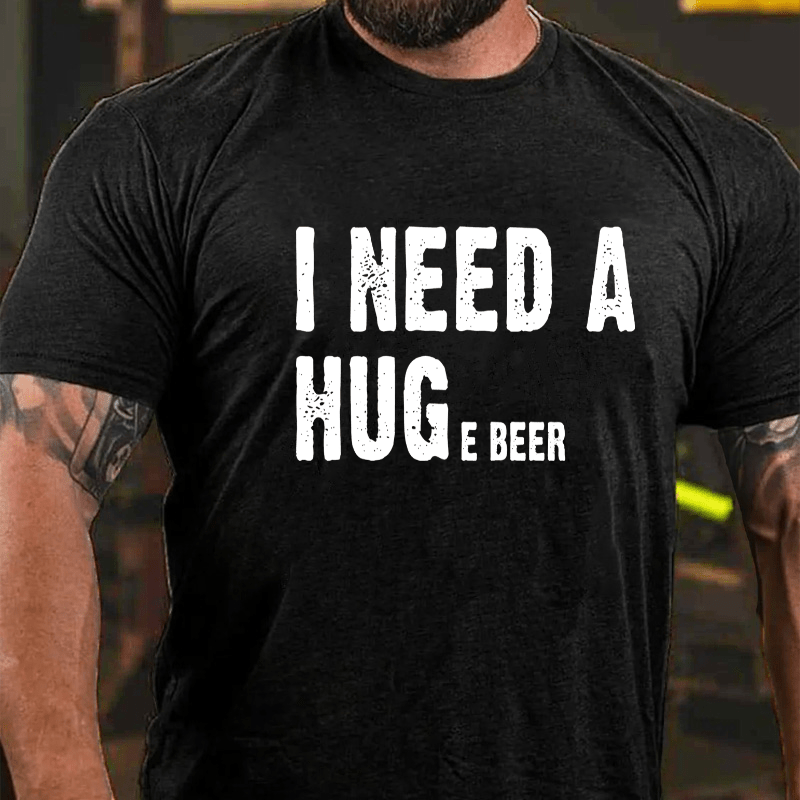 I Need A Huge Beer Cotton T-shirt