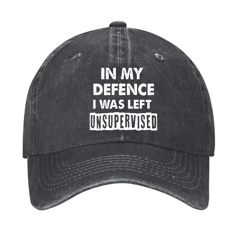 In My Defence I Was Left Unsupervised Funny Sarcastic Cap