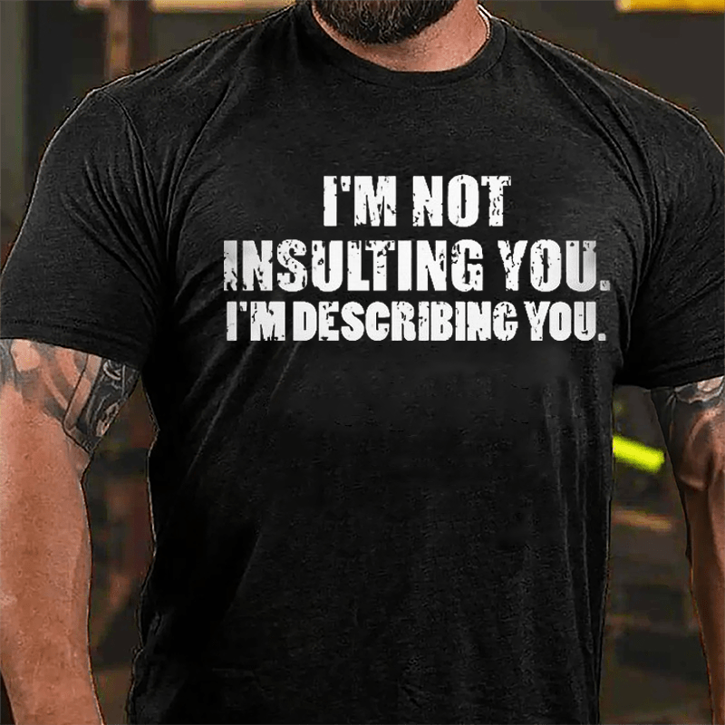 I'm Not Insulting You I'm Describing You Cotton T-shirt