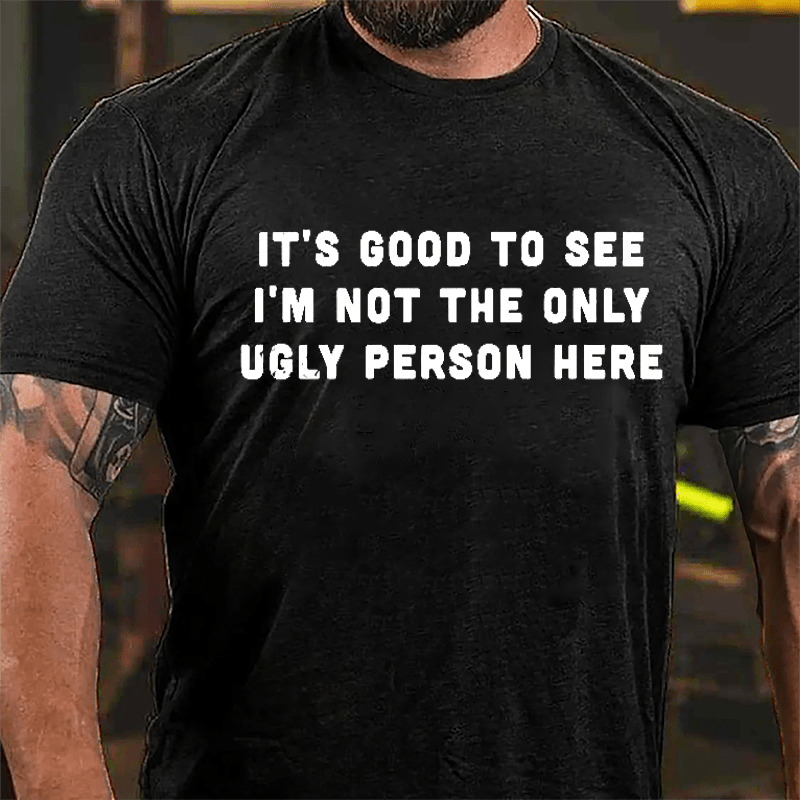 It's Good To See I'm Not The Only Ugly Person Here Men's Cotton T-shirt