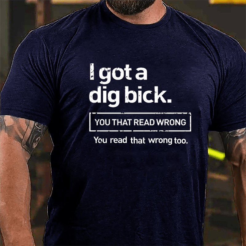 I Got A Big Dick You That Read Wrong You Read That Wrong Too Funny Design Cotton T-shirt