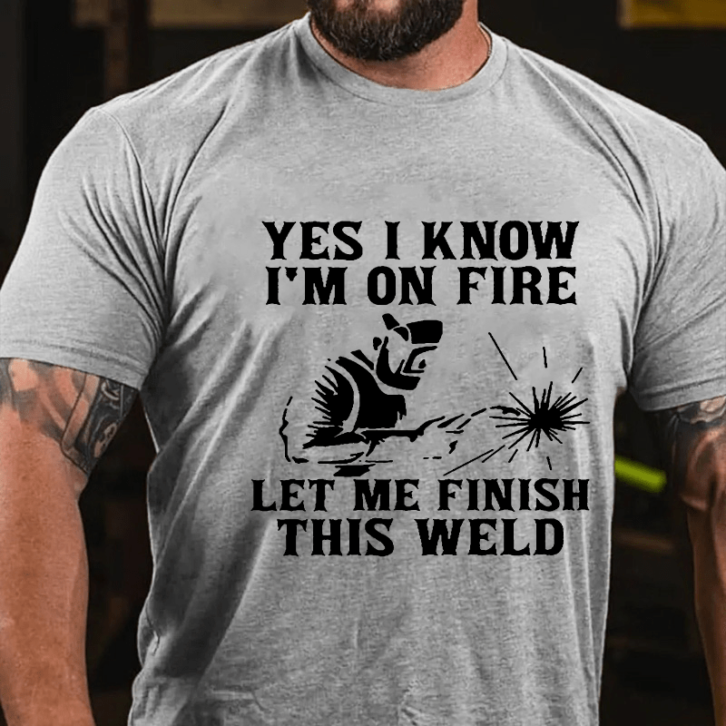 Yes I Know I'm On Fire Let Me Finish This Weld Cotton T-shirt