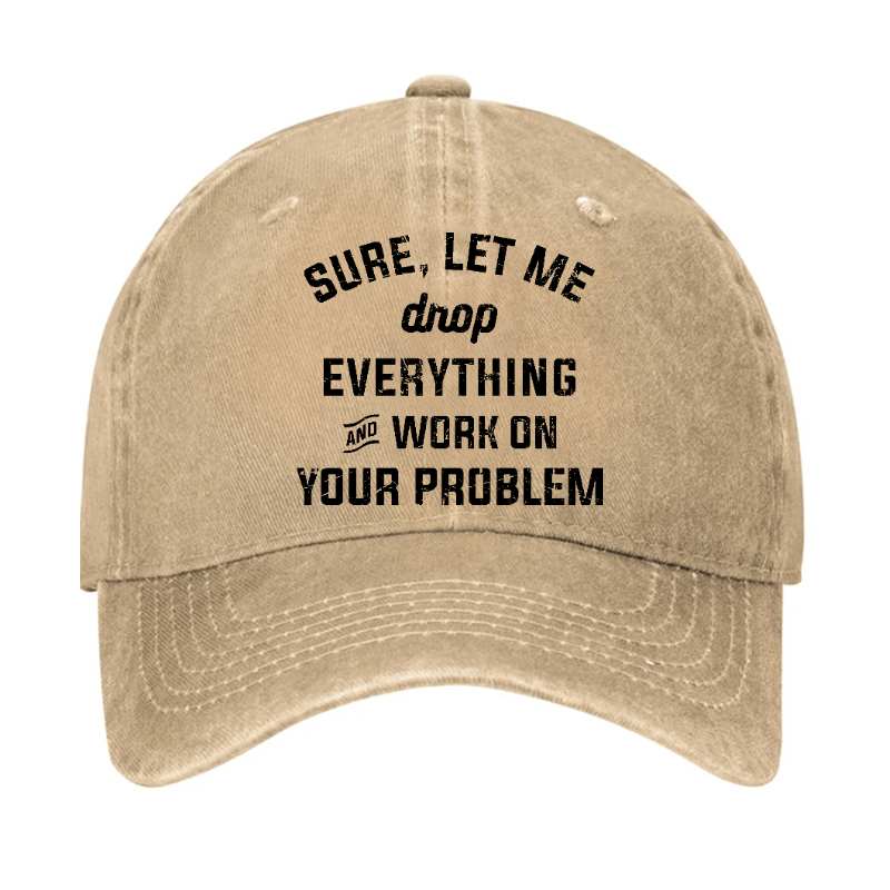 Let Me Drop everything And Work On Your Problem  Cap