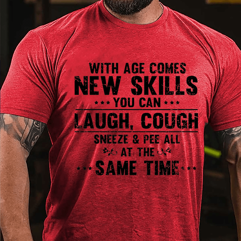 With Age Comes New Skills You Can Laugh Cough Sneeze Pee All At The Same Time Cotton T-shirt