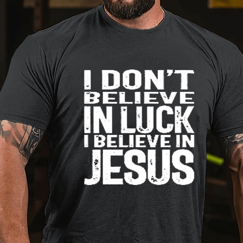 I Don't Believe In Luck I Believe In Jesus Cotton T-shirt