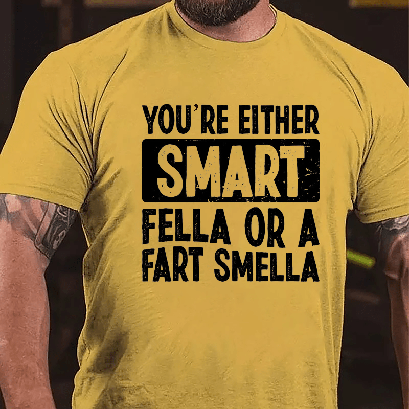 You're Either Smart Fella Or A Fart Smella Cotton T-shirt