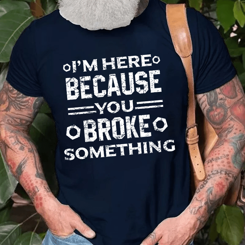 Maturelion I'm Here Because You Broke Something Funny Handyman Cotton T-shirt