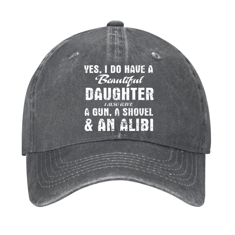 Yes, I Do Have A Beautiful Daughter I Also Have A Gun, A Shovel & An Alibi Cap