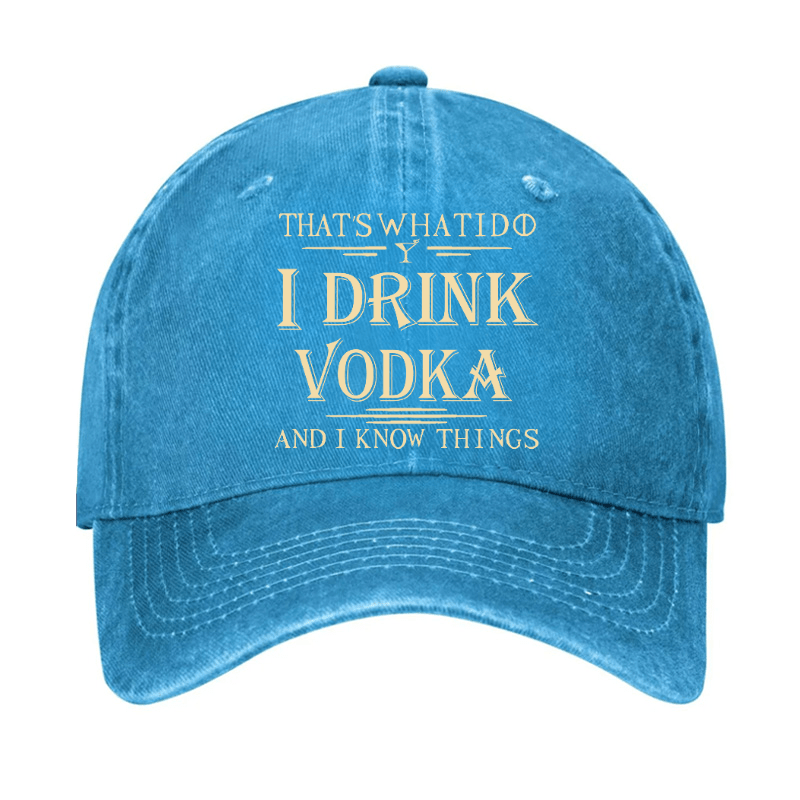 Thst's What I Do I Drink Vodka And I Know Things Cap