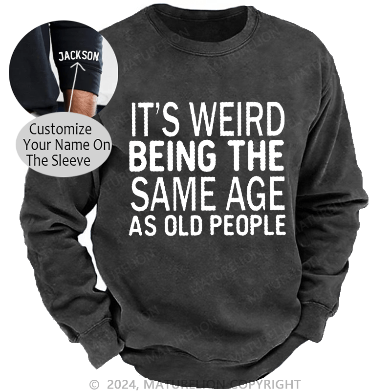 Maturelion Men's Sweatshirt It's Weird Being The Same Age As Old People Custom Sweatshirt